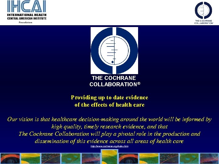 THE COCHRANE COLLABORATION® Providing up to date evidence of the effects of health care