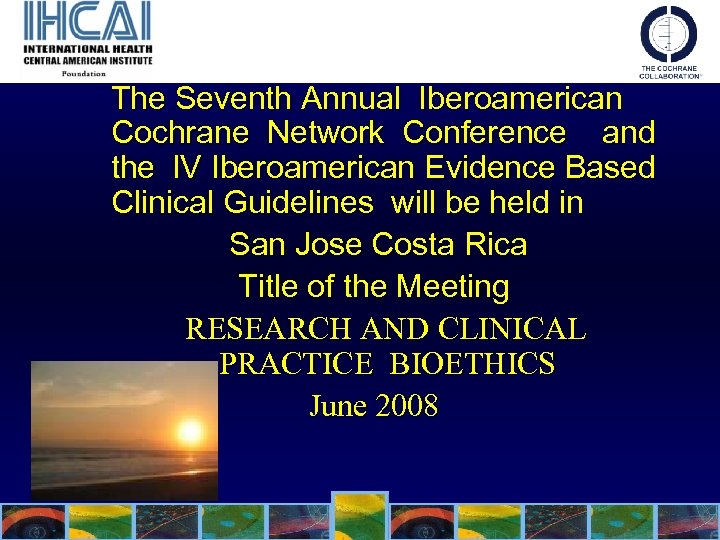 The Seventh Annual Iberoamerican Cochrane Network Conference and the l. V Iberoamerican Evidence Based