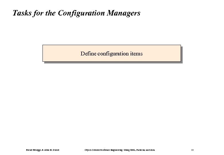 Tasks for the Configuration Managers Define configuration items Bernd Bruegge & Allen H. Dutoit