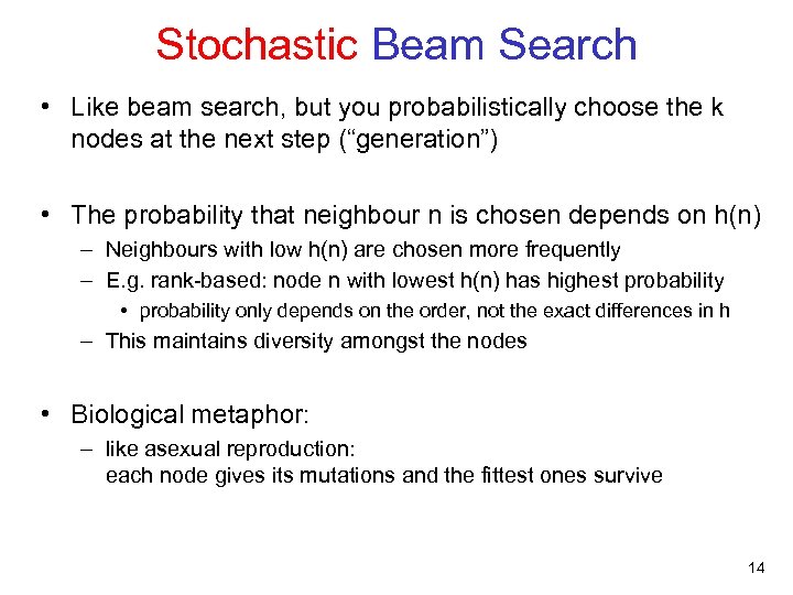 Stochastic Beam Search • Like beam search, but you probabilistically choose the k nodes