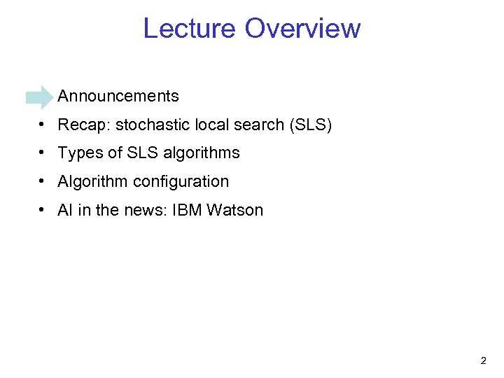 Lecture Overview • Announcements • Recap: stochastic local search (SLS) • Types of SLS