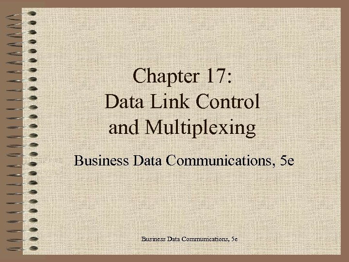 Chapter 17: Data Link Control and Multiplexing Business Data Communications, 5 e 