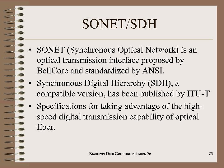 SONET/SDH • SONET (Synchronous Optical Network) is an optical transmission interface proposed by Bell.