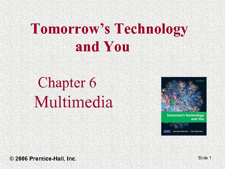 Tomorrow’s Technology and You Chapter 6 Multimedia © 2006 Prentice-Hall, Inc. Slide 1 