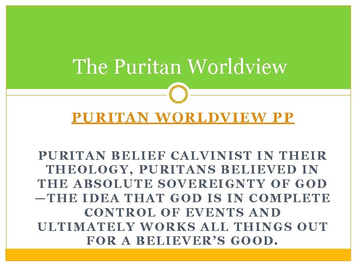 The Puritan Worldview PURITAN WORLDVIEW PP PURITAN BELIEF CALVINIST IN THEIR THEOLOGY, PURITANS BELIEVED