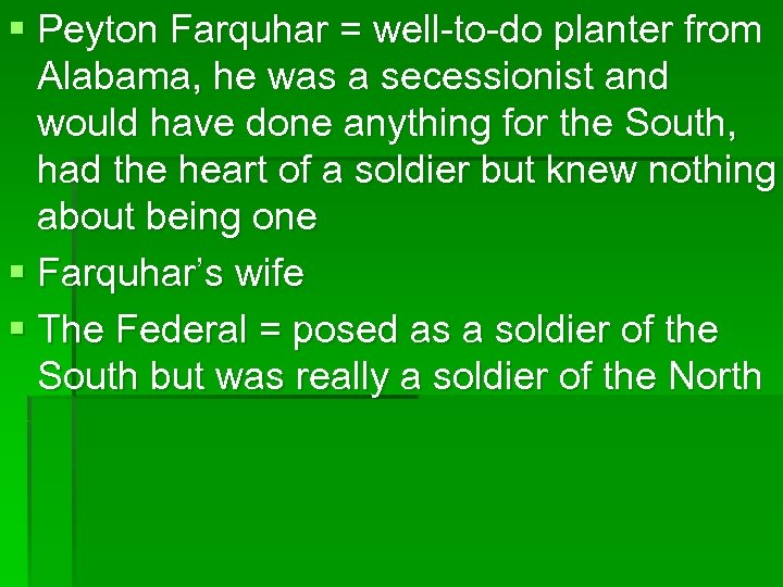 § Peyton Farquhar = well-to-do planter from Alabama, he was a secessionist and would