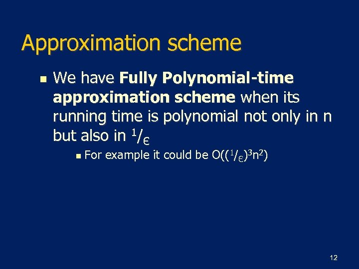 Approximation scheme n We have Fully Polynomial-time approximation scheme when its running time is