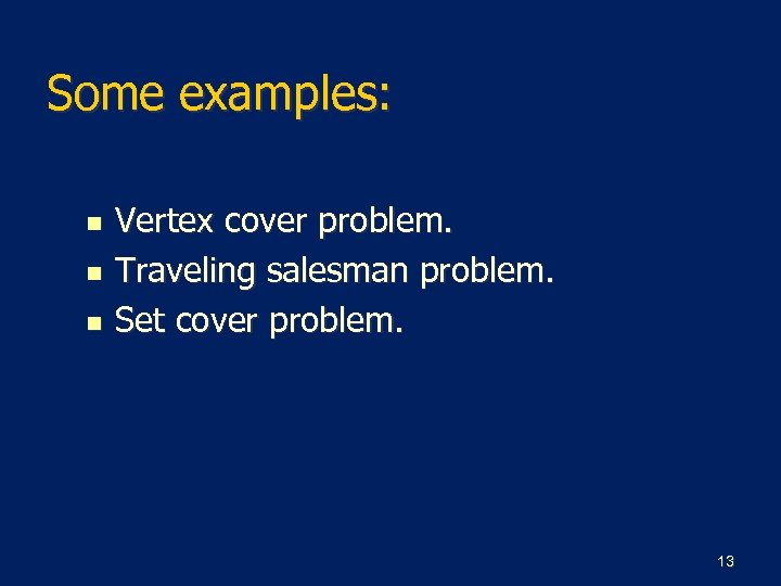 Some examples: n n n Vertex cover problem. Traveling salesman problem. Set cover problem.