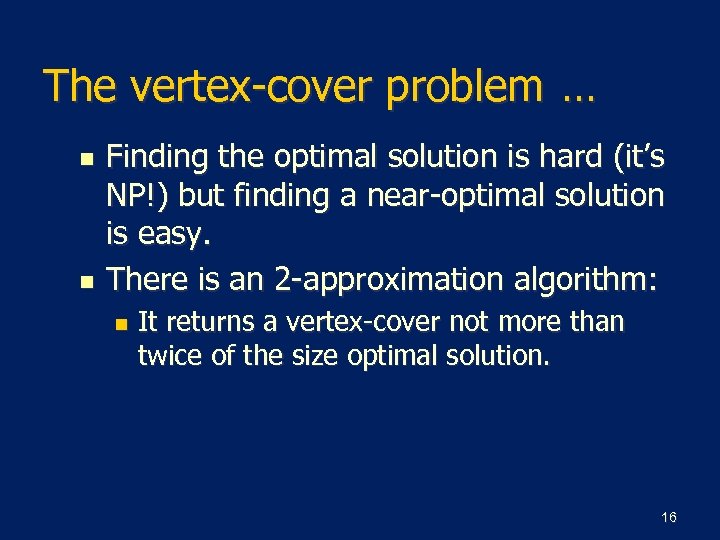 The vertex-cover problem … n n Finding the optimal solution is hard (it’s NP!)