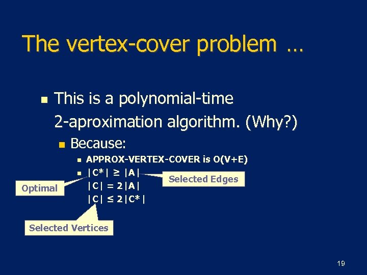 The vertex-cover problem … n This is a polynomial-time 2 -aproximation algorithm. (Why? )