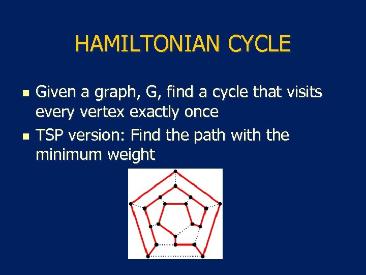 HAMILTONIAN CYCLE n n Given a graph, G, find a cycle that visits every