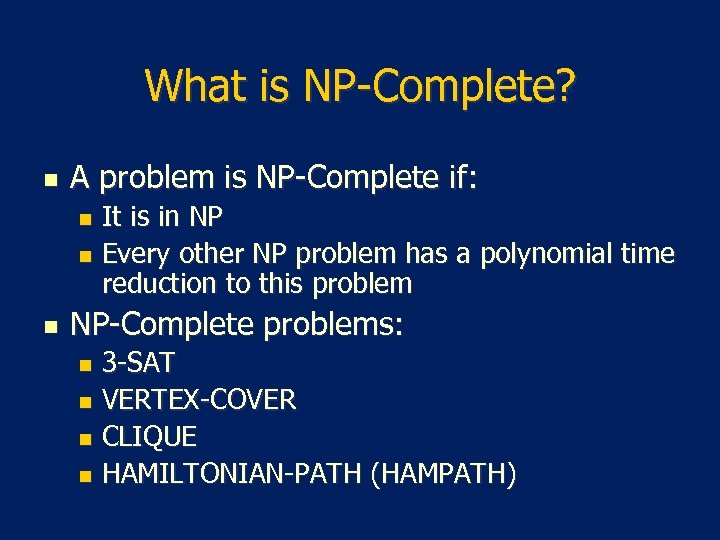 What is NP-Complete? n A problem is NP-Complete if: It is in NP n