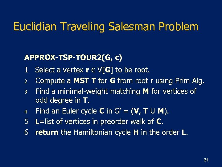 Euclidian Traveling Salesman Problem APPROX-TSP-TOUR 2(G, c) 1 Select a vertex r Є V[G]