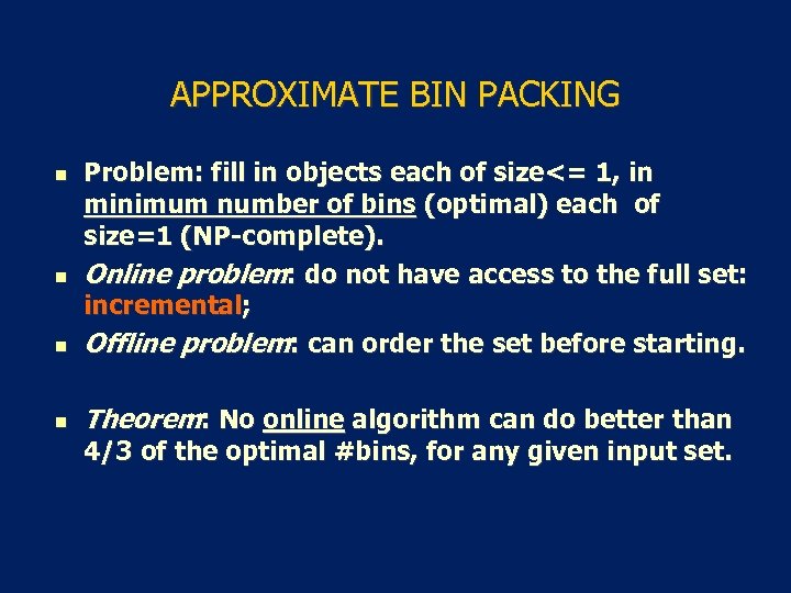 APPROXIMATE BIN PACKING n Problem: fill in objects each of size<= 1, in minimum