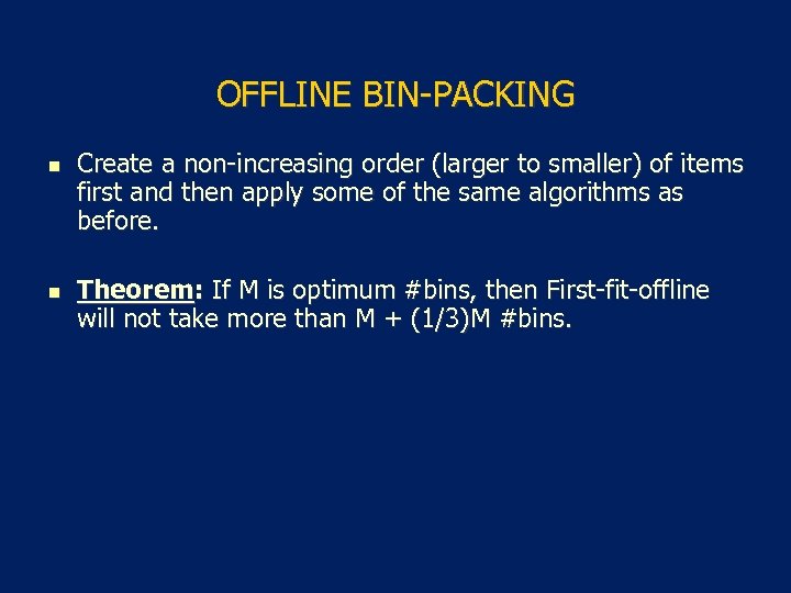 OFFLINE BIN-PACKING n n Create a non-increasing order (larger to smaller) of items first