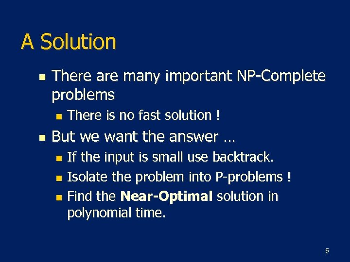 A Solution n There are many important NP-Complete problems n n There is no