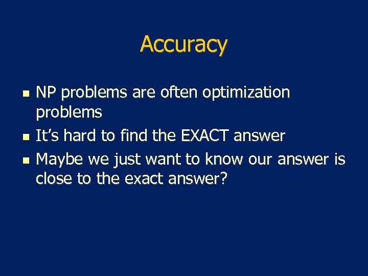 Accuracy n n n NP problems are often optimization problems It’s hard to find