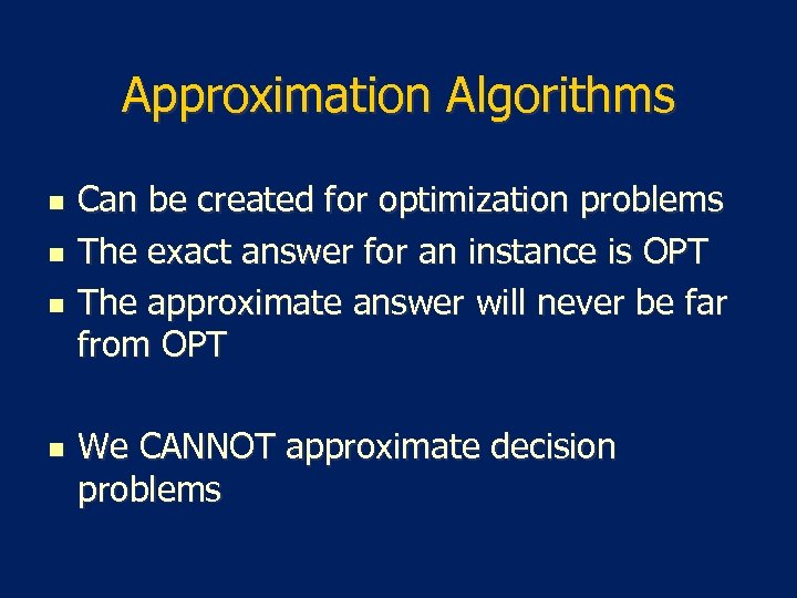 Approximation Algorithms n n Can be created for optimization problems The exact answer for