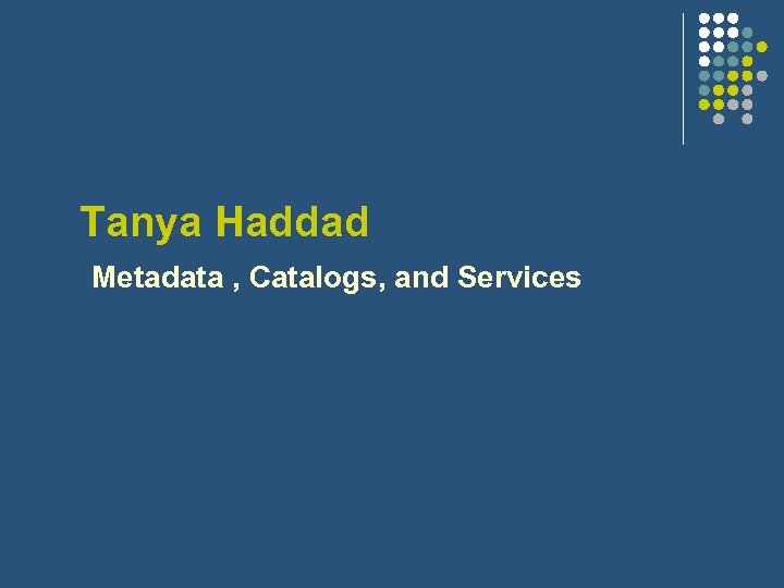 Tanya Haddad Metadata , Catalogs, and Services 