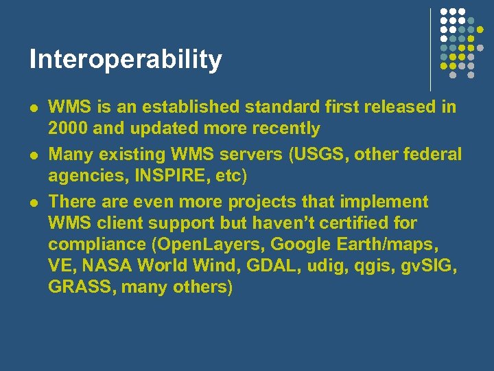 Interoperability l l l WMS is an established standard first released in 2000 and