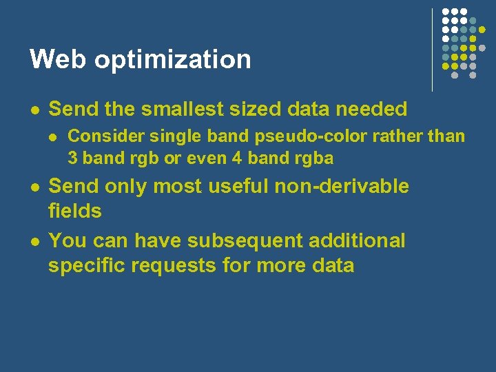 Web optimization l Send the smallest sized data needed l l l Consider single