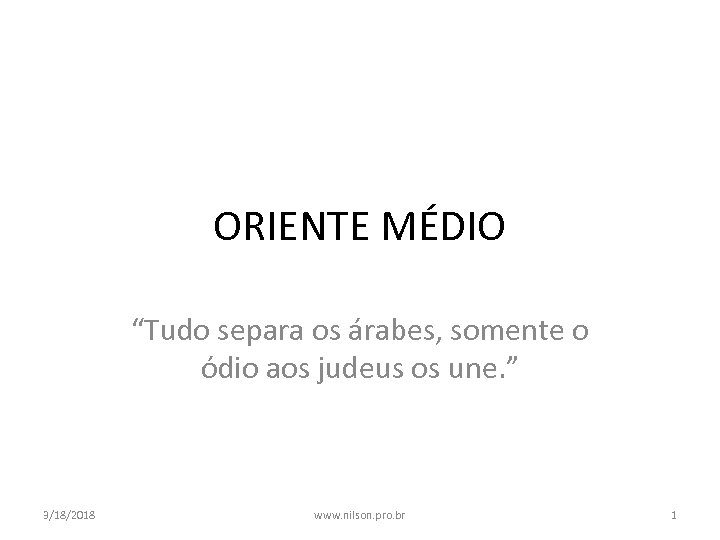 ORIENTE MÉDIO “Tudo separa os árabes, somente o ódio aos judeus os une. ”