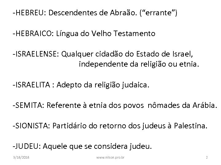-HEBREU: Descendentes de Abraão. (“errante”) -HEBRAICO: Língua do Velho Testamento -ISRAELENSE: Qualquer cidadão do