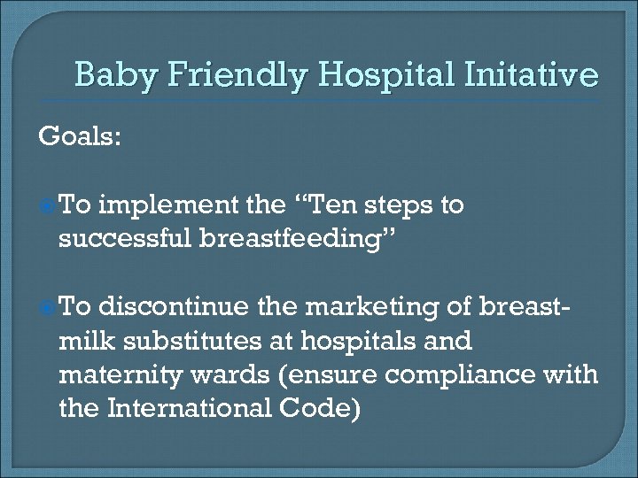 Baby Friendly Hospital Initative Goals: To implement the “Ten steps to successful breastfeeding” To