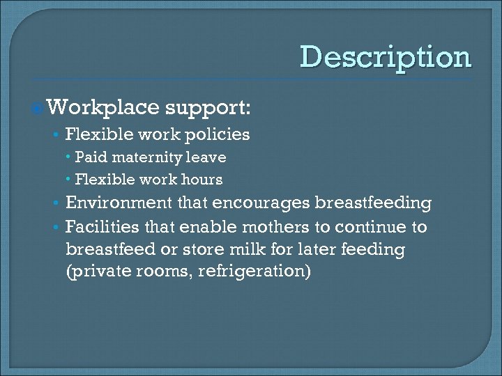 Description Workplace support: • Flexible work policies Paid maternity leave Flexible work hours •