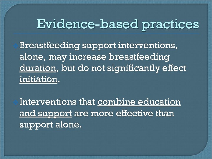 Evidence-based practices v Breastfeeding support interventions, alone, may increase breastfeeding duration, but do not