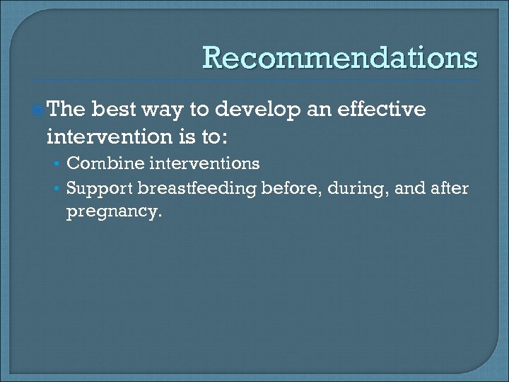 Recommendations The best way to develop an effective intervention is to: • Combine interventions