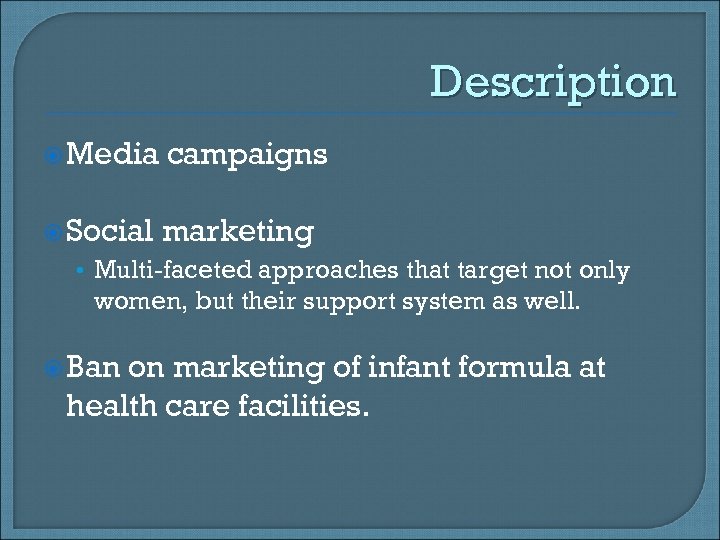 Description Media campaigns Social marketing • Multi-faceted approaches that target not only women, but