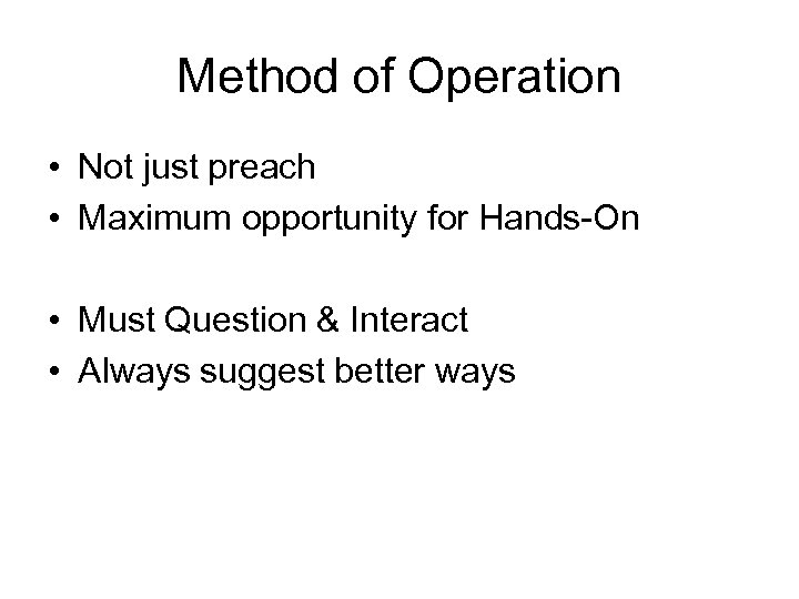 Method of Operation • Not just preach • Maximum opportunity for Hands-On • Must