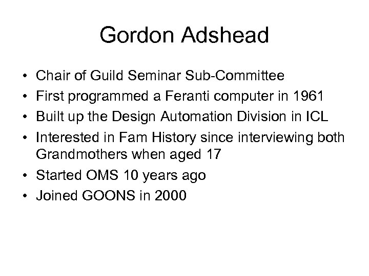 Gordon Adshead • • Chair of Guild Seminar Sub-Committee First programmed a Feranti computer