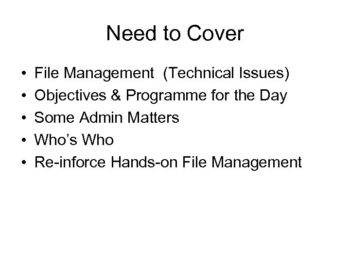 Need to Cover • • • File Management (Technical Issues) Objectives & Programme for