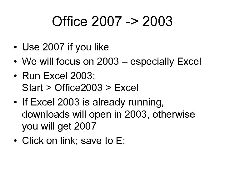 Office 2007 -> 2003 • Use 2007 if you like • We will focus