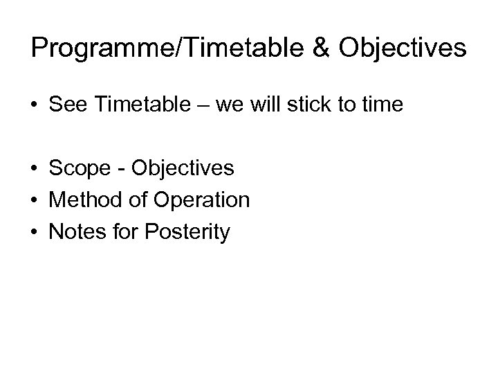 Programme/Timetable & Objectives • See Timetable – we will stick to time • Scope