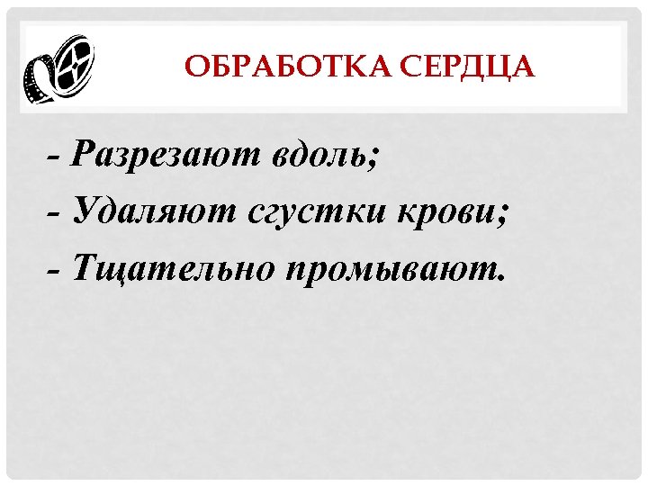 ОБРАБОТКА СЕРДЦА - Разрезают вдоль; - Удаляют сгустки крови; - Тщательно промывают. 