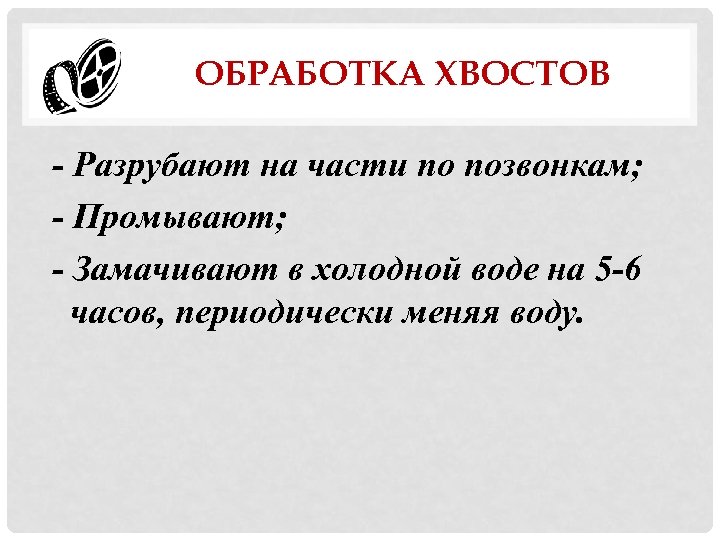 ОБРАБОТКА ХВОСТОВ - Разрубают на части по позвонкам; - Промывают; - Замачивают в холодной