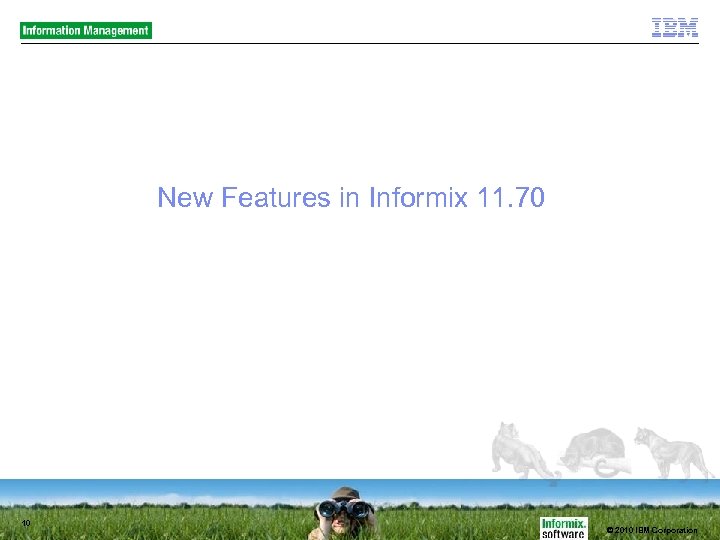 New Features in Informix 11. 70 10 © 2010 IBM Corporation 