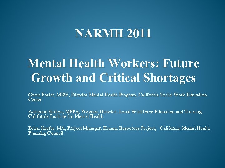 NARMH 2011 Mental Health Workers: Future Growth and Critical Shortages Gwen Foster, MSW, Director