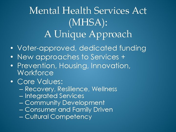 Mental Health Services Act (MHSA): A Unique Approach • Voter-approved, dedicated funding • New