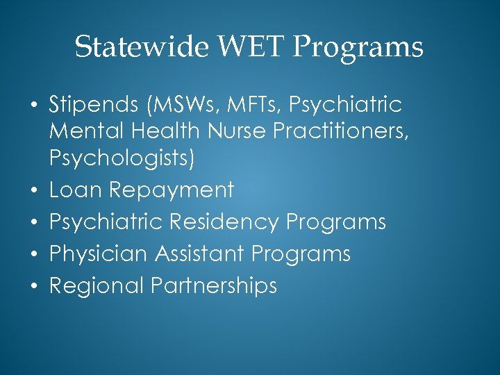 Statewide WET Programs • Stipends (MSWs, MFTs, Psychiatric Mental Health Nurse Practitioners, Psychologists) •