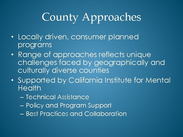 County Approaches • Locally driven, consumer planned programs • Range of approaches reflects unique