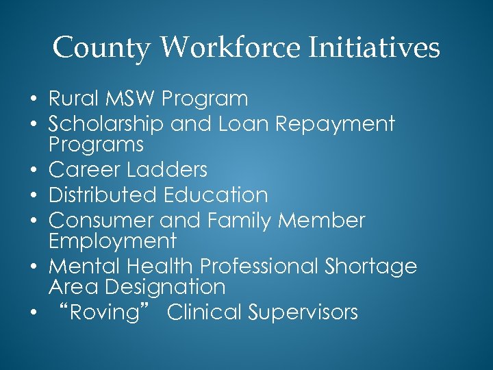 County Workforce Initiatives • Rural MSW Program • Scholarship and Loan Repayment Programs •