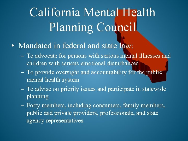 California Mental Health Planning Council • Mandated in federal and state law: – To
