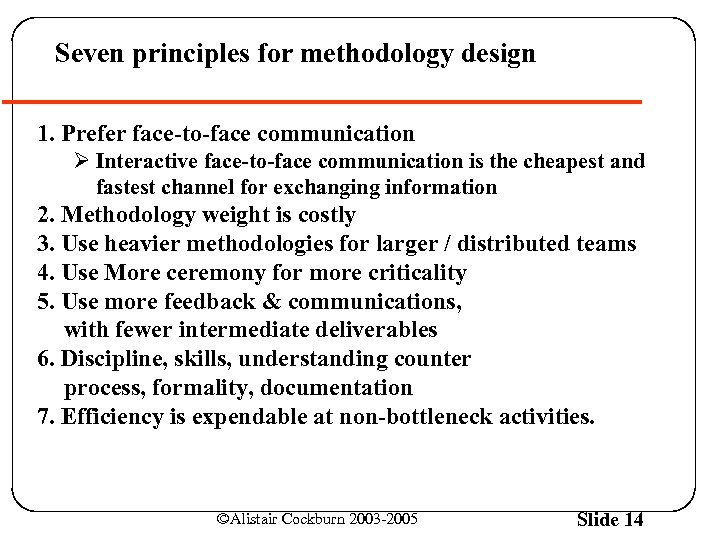 Seven principles for methodology design 1. Prefer face-to-face communication Ø Interactive face-to-face communication is