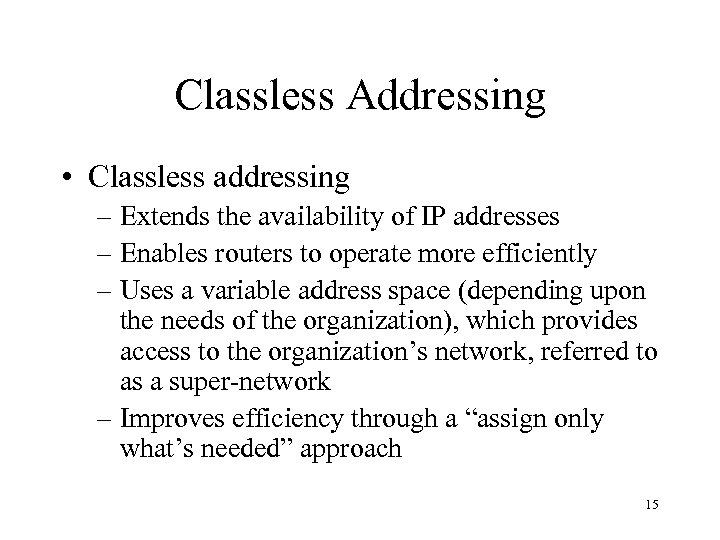Classless Addressing • Classless addressing – Extends the availability of IP addresses – Enables