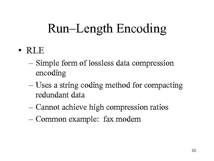 Run–Length Encoding • RLE – Simple form of lossless data compression encoding – Uses