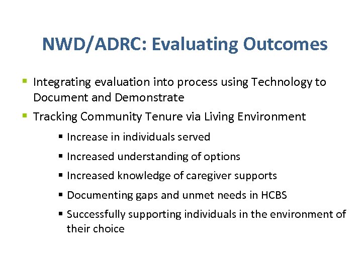 NWD/ADRC: Evaluating Outcomes § Integrating evaluation into process using Technology to Document and Demonstrate